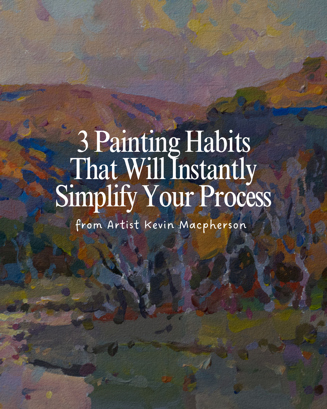 3 Painting Habits That Will Instantly Simplify Your Process